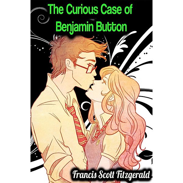 The Curious Case of Benjamin Button - Francis Scott Fitzgerald, Francis Scott Fitzgerald