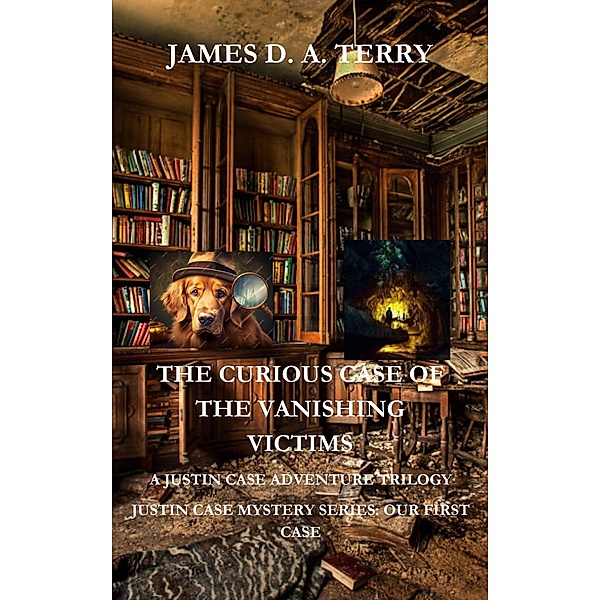 The Curious Case of the Vanishing Victims (Justin Case Mystery Series, #1) / Justin Case Mystery Series, James D. A. Terry