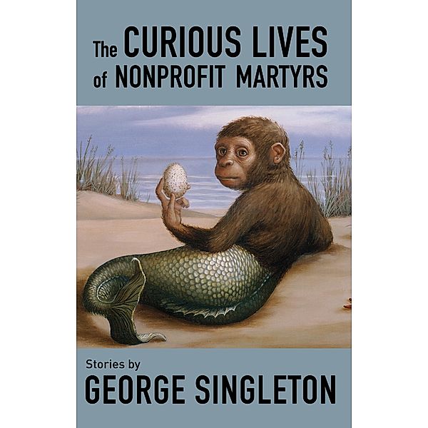 The Curious Lives of Nonprofit Martyrs, George Singleton