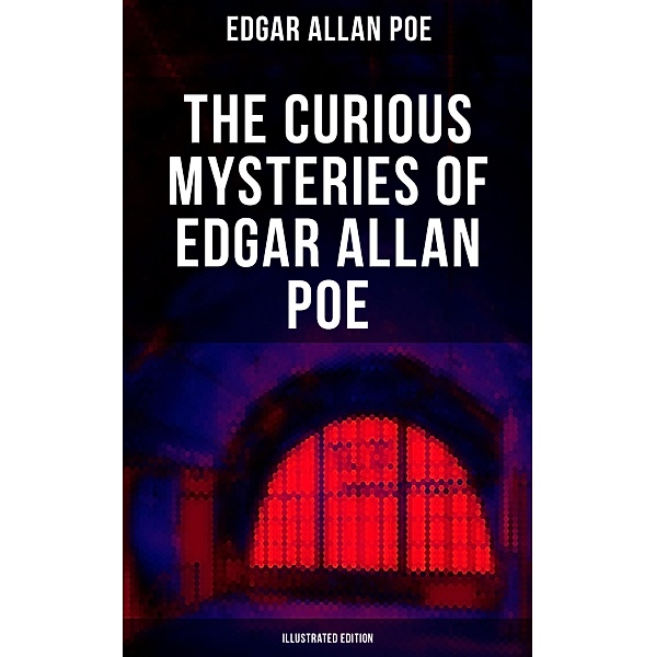 The Curious Mysteries of Edgar Allan Poe (Illustrated Edition), Edgar Allan Poe