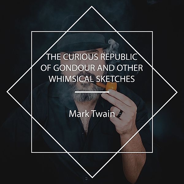 The Curious Republic of Gondour and Other Whimsical Sketches, Mark Twain