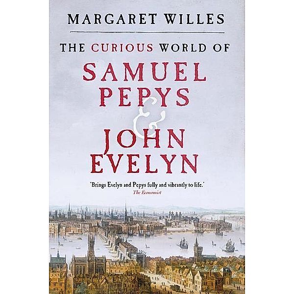 The Curious World of Samuel Pepys and John Evelyn, Margaret Willes
