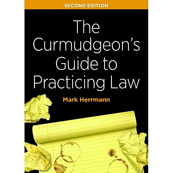 The Curmudgeon's Guide to Practicing Law, Second Edition, Mark Edward Herrmann