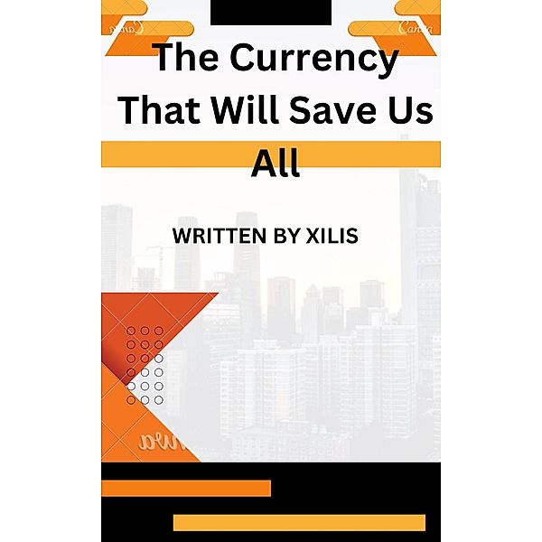 The Currency that Will Save  Us All, Xilis