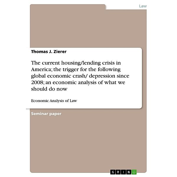 The current housing/lending crisis in America; the trigger for the following global economic crash/ depression since 2008; an economic analysis of what we should do now, Thomas J. Zierer