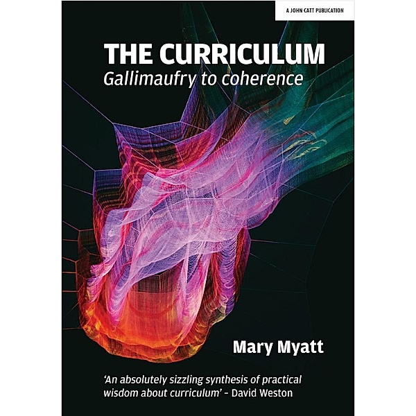 The Curriculum: Gallimaufry to coherence, Mary Myatt