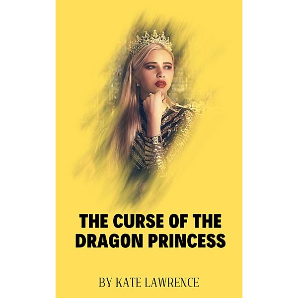 THE CURSE OF THE DRAGON PRINCESS, Kate Lawrence
