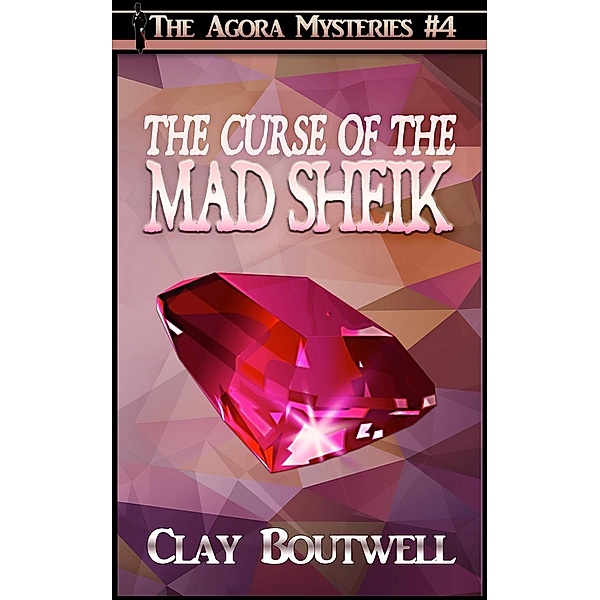 The Curse of the Mad Sheik (The Agora Mystery Series, #4), Clay Boutwell
