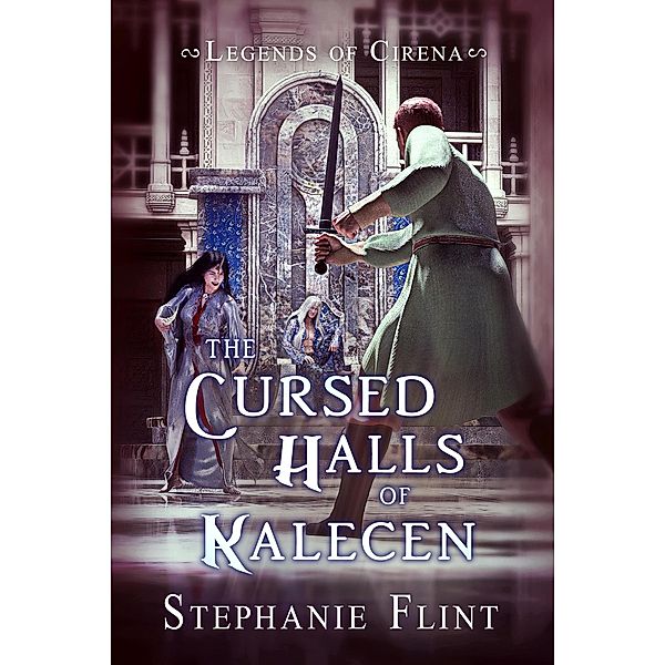 The Cursed Halls of Kalecen (Legends of Cirena, #4) / Legends of Cirena, Stephanie Flint