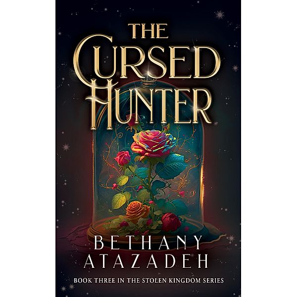 The Cursed Hunter (The Stolen Kingdom Series, #3) / The Stolen Kingdom Series, Bethany Atazadeh