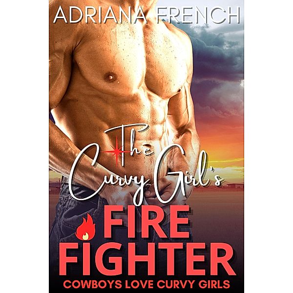 The Curvy Girl's Firefighter (Cowboys Love Curvy Girls, #4) / Cowboys Love Curvy Girls, Adriana French