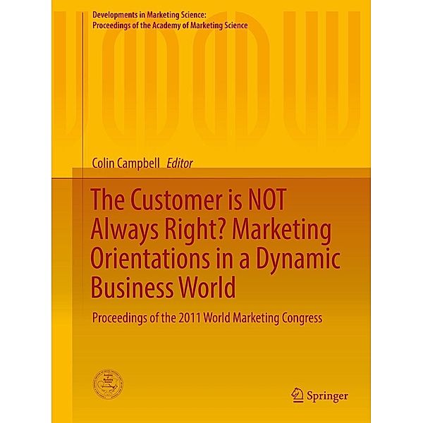 The Customer is NOT Always Right? Marketing Orientations in a Dynamic Business World / Developments in Marketing Science: Proceedings of the Academy of Marketing Science