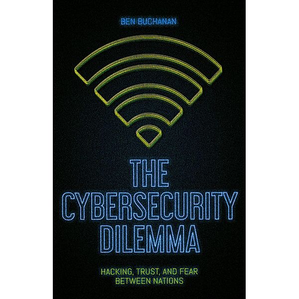 The Cybersecurity Dilemma, Ben Buchanan