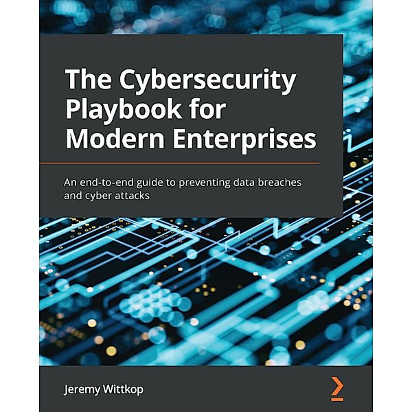 The Cybersecurity Playbook for Modern Enterprises, Jeremy Wittkop