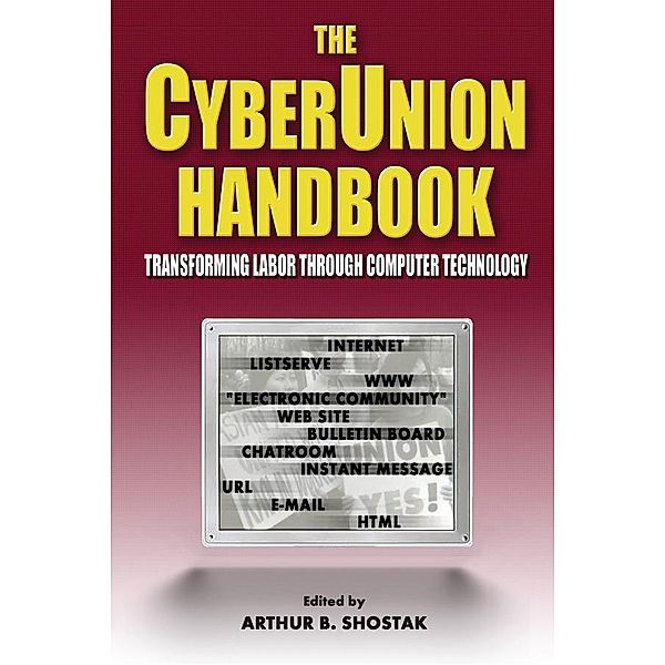 The Cyberunion Handbook: Transforming Labor Through Computer Technology, Arthur B Shostak