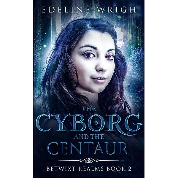 The Cyborg and the Centaur (Betwixt Realms, #2) / Betwixt Realms, Edeline Wrigh