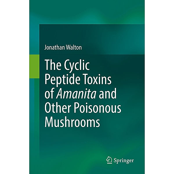 The Cyclic Peptide Toxins of Amanita and Other Poisonous Mushrooms, Jonathan Walton