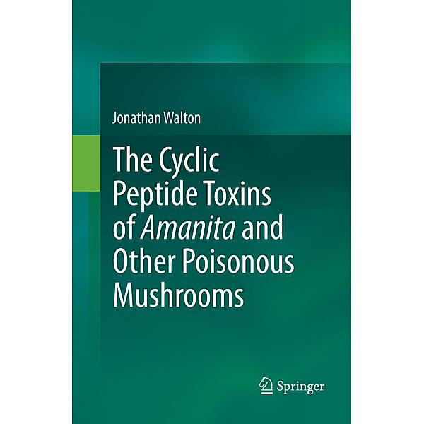 The Cyclic Peptide Toxins of Amanita and Other Poisonous Mushrooms, Jonathan Walton