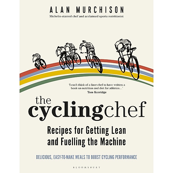 The Cycling Chef: Recipes for Getting Lean and Fuelling the Machine, Alan Murchison