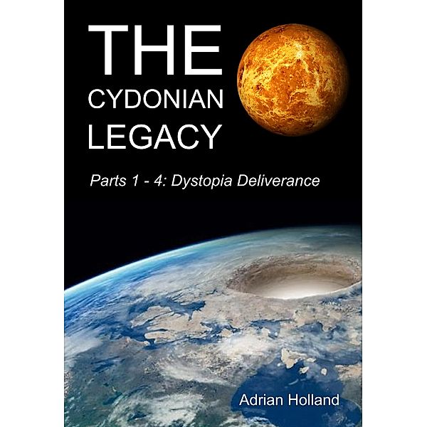 The Cydonian Legacy: Parts 1-4 - Dystopia Deliverance, Adrian Holland