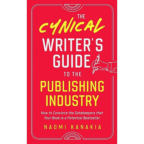 The Cynical Writer's Guide To The Publishing Industry (Cynical Guides, #1) / Cynical Guides, Naomi Kanakia