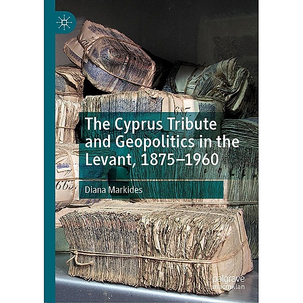 The Cyprus Tribute and Geopolitics in the Levant, 1875-1960 / Progress in Mathematics, Diana Markides
