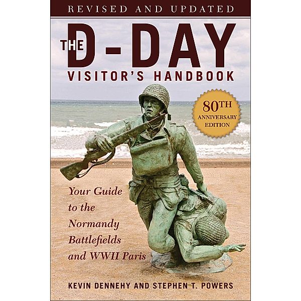 The D-Day Visitor's Handbook, 80th Anniversary Edition, Kevin Dennehy, Stephen T. Powers