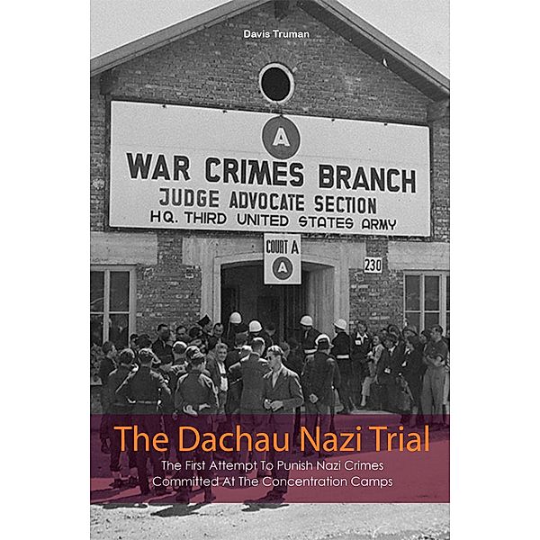 The Dachau Nazi Trial  The First Attempt To Punish Nazi Crimes Committed At The Concentration Camps, Davis Truman