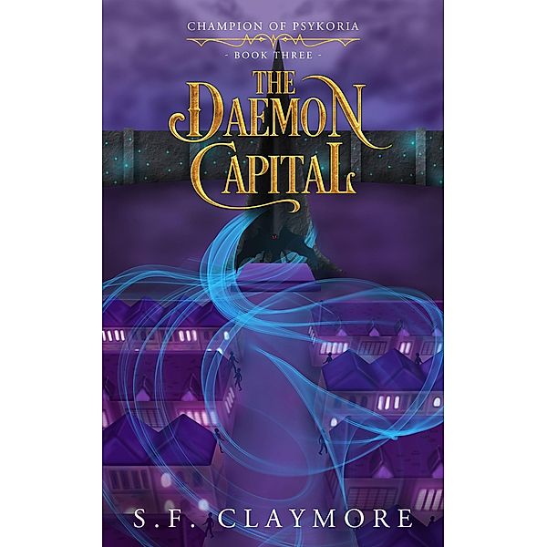 The Daemon Capital (Champion of Psykoria, #3) / Champion of Psykoria, S. F. Claymore