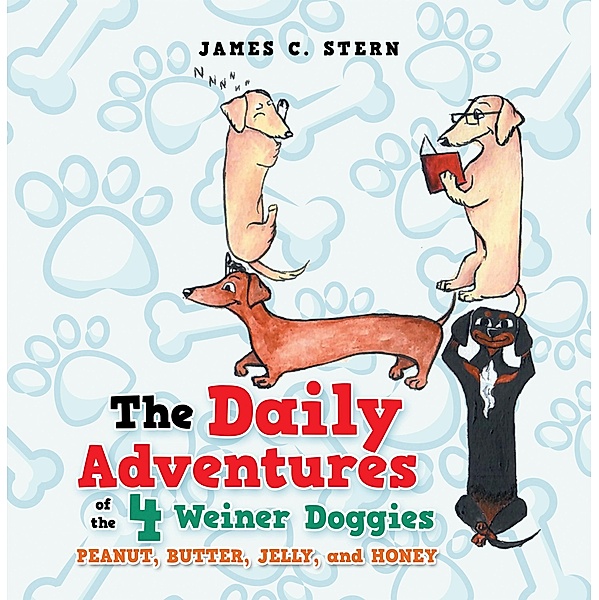 The Daily Adventures of the 4 Weiner Doggies, James C. Stern
