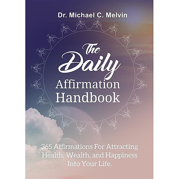 The Daily Affirmation Handbook, Dr. Michael C. Melvin