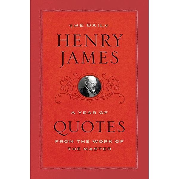 The Daily Henry James - A Year of Quotes from the Work of the Master; ., Henry James, Michael Gorra