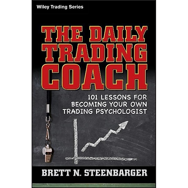 The Daily Trading Coach / Wiley Trading Series, Brett N. Steenbarger