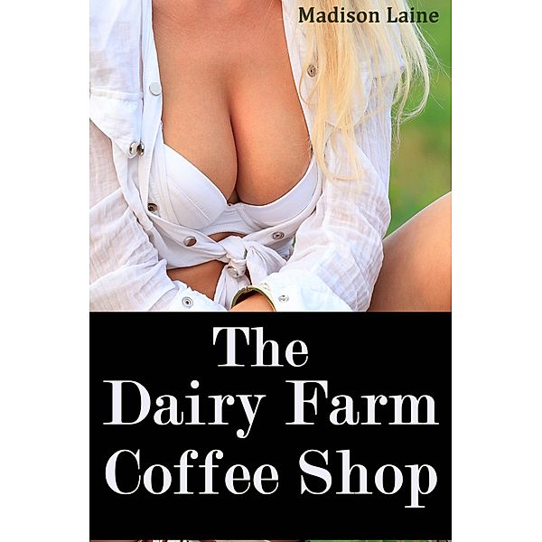 The Dairy Farm Coffee Shop (Human Cow Lactation Erotica), Madison Laine