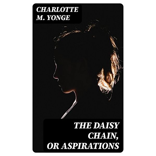 The Daisy Chain, or Aspirations, Charlotte M. Yonge