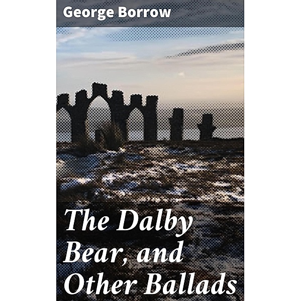 The Dalby Bear, and Other Ballads, George Borrow