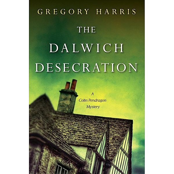 The Dalwich Desecration / A Colin Pendragon Mystery Bd.4, Gregory Harris
