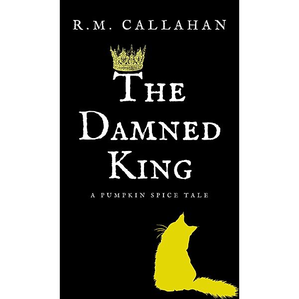 The Damned King (The Pumpkin Spice Tales, #3) / The Pumpkin Spice Tales, R. M. Callahan