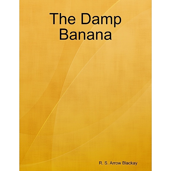 The Damp Banana, R. S. Arrow Blackay