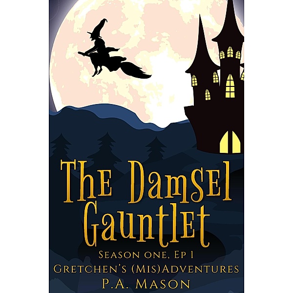 The Damsel Gauntlet (Gretchen's (Mis)Adventures Season One, #1) / Gretchen's (Mis)Adventures Season One, P. A. Mason