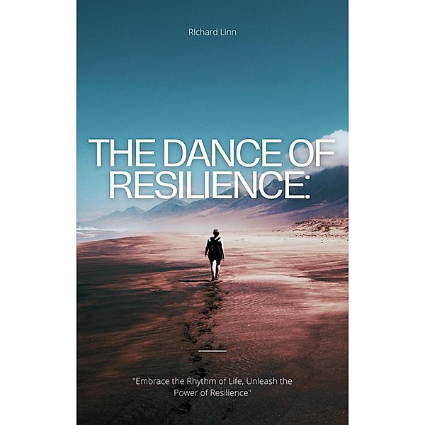 The Dance of Resilience: Embracing the Symphony of Life, Richard Linn