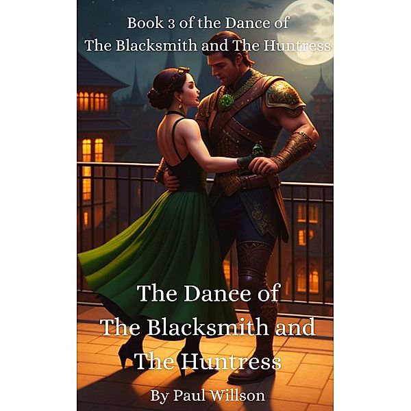 The Dance of the Blacksmith and the Huntress: Book 3 of the Dance of the Blacksmith and the Huntress / The Dance of the Blacksmith and the Huntress, Paul Willson