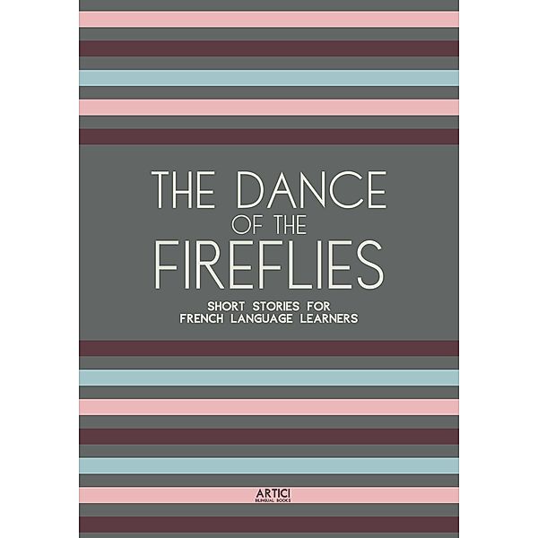 The Dance of the Fireflies: Short Stories for French Language Learners, Artici Bilingual Books