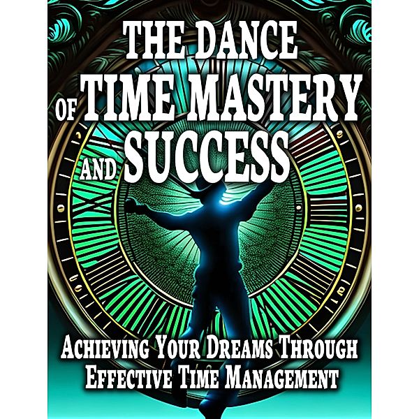 The Dance Of Time Mastery And Success, Arther D Rog