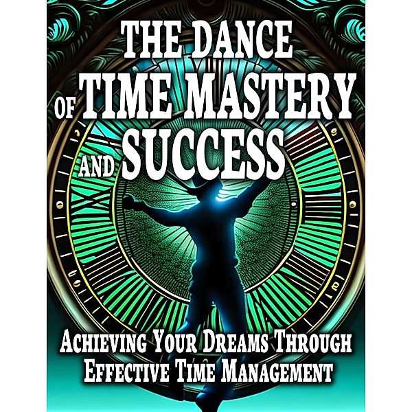 The Dance Of Time Mastery And Success, Arther D Rog