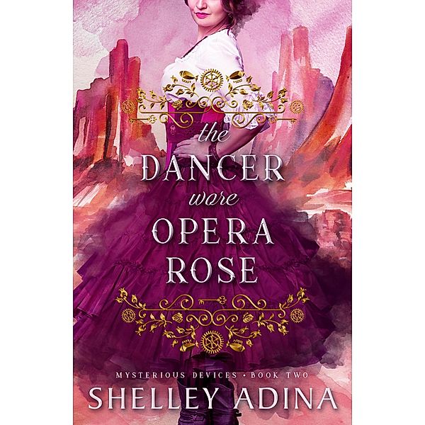 The Dancer Wore Opera Rose (Mysterious Devices, #2) / Mysterious Devices, Shelley Adina