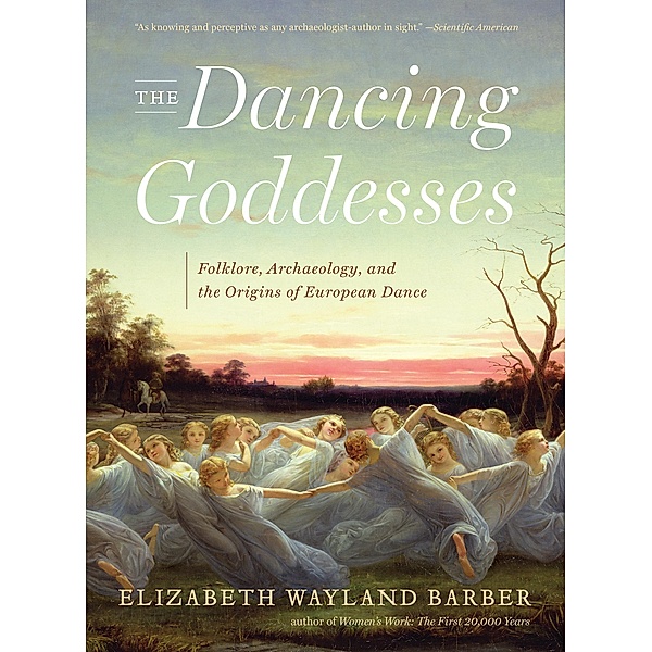 The Dancing Goddesses: Folklore, Archaeology, and the Origins of European Dance, Elizabeth Wayland Barber