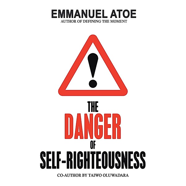 THE DANGER OF SELF-RIGHTEOUSNESS, Emmanuel Atoe