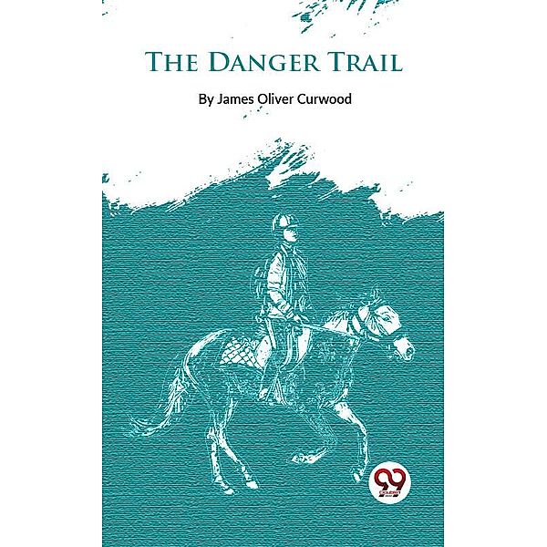 The Danger Trail, James Oliver Curwood