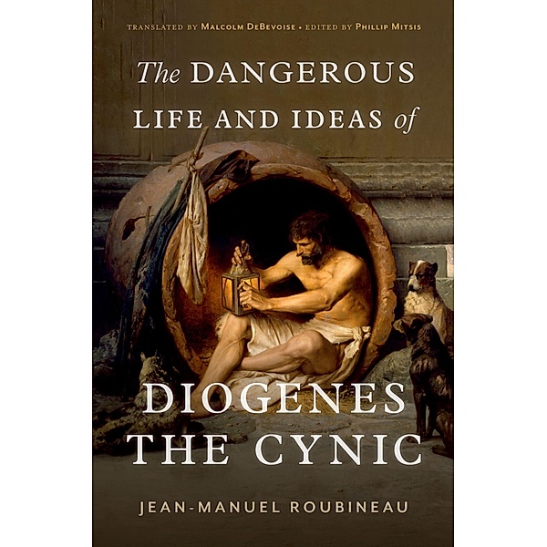 The Dangerous Life and Ideas of Diogenes the Cynic, Jean-Manuel Roubineau